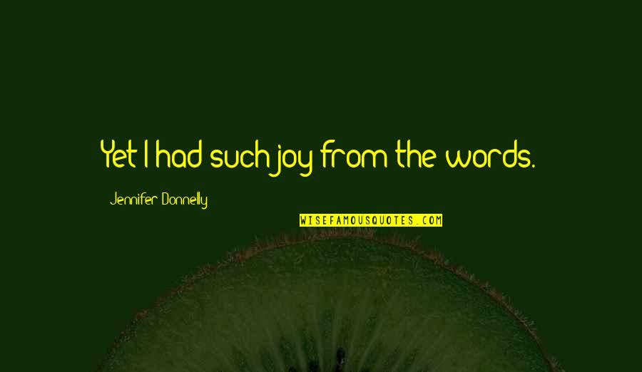 Loro Quotes By Jennifer Donnelly: Yet I had such joy from the words.