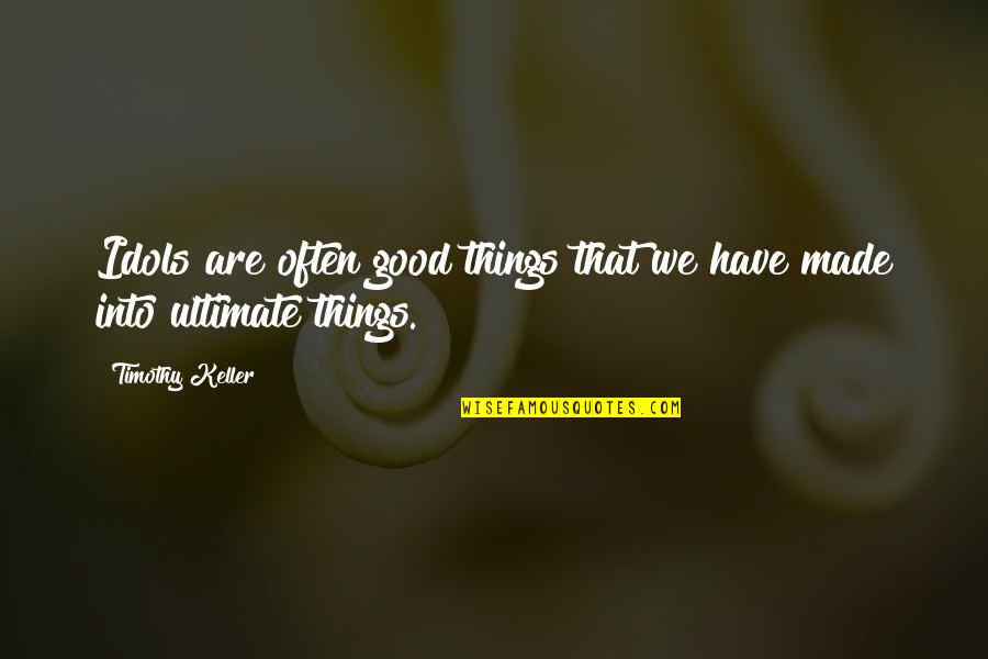 Loro Quotes By Timothy Keller: Idols are often good things that we have Loro Quotes By Timothy Keller: Idols are often good things that we have