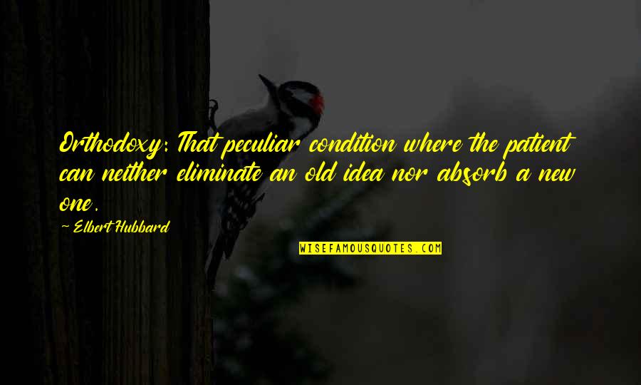 Loro Sorrentino Quotes By Elbert Hubbard: Orthodoxy: That peculiar condition where the patient can Loro Sorrentino Quotes By Elbert Hubbard: Orthodoxy: That peculiar condition where the patient can