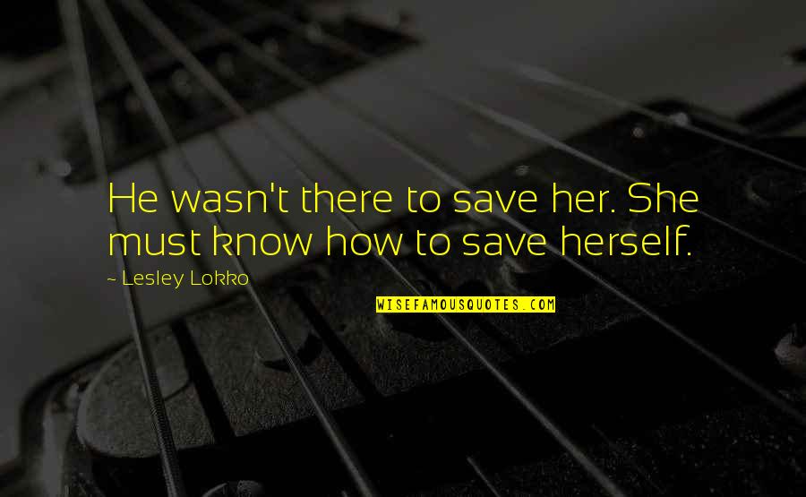 Loro Sorrentino Quotes By Lesley Lokko: He wasn't there to save her. She must