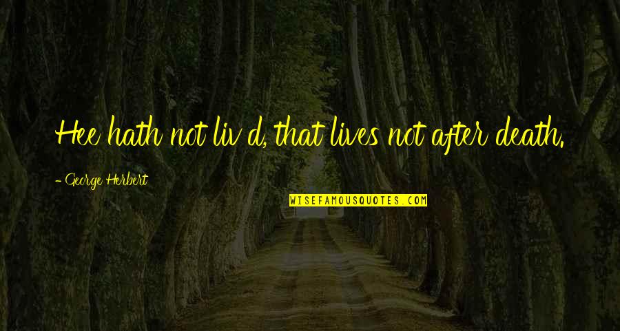 Lorologio Florence Quotes By George Herbert: Hee hath not liv'd, that lives not after Lorologio Florence Quotes By George Herbert: Hee hath not liv'd, that lives not after