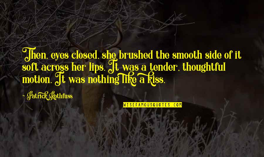 Lorologio Passa Quotes By Patrick Rothfuss: Then, eyes closed, she brushed the smooth side Lorologio Passa Quotes By Patrick Rothfuss: Then, eyes closed, she brushed the smooth side