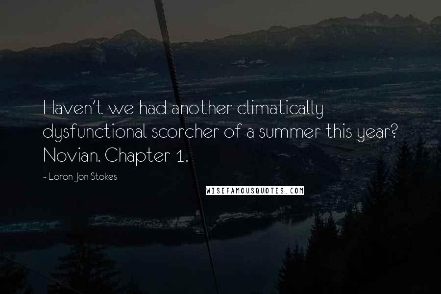 Loron-Jon Stokes quotes: Haven't we had another climatically dysfunctional scorcher of a summer this year? Novian. Chapter 1.