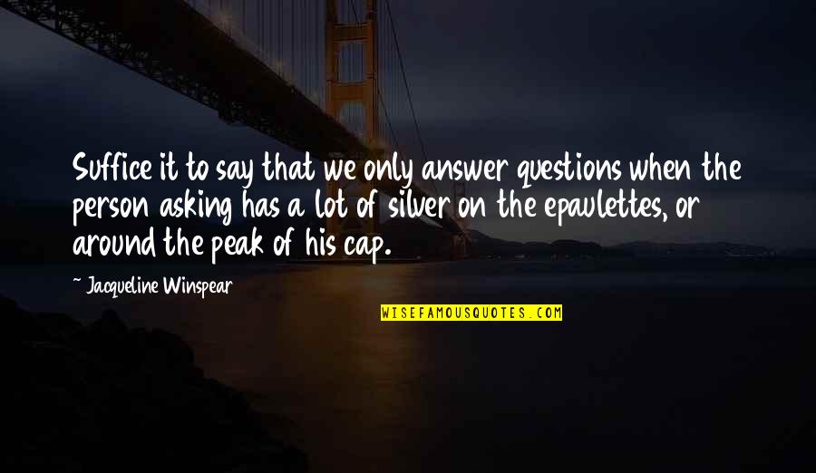 Lorona Dawn Quotes By Jacqueline Winspear: Suffice it to say that we only answer Lorona Dawn Quotes By Jacqueline Winspear: Suffice it to say that we only answer