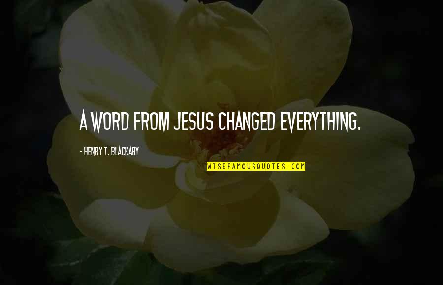 Lorong Quotes By Henry T. Blackaby: A word from Jesus changed everything. Lorong Quotes By Henry T. Blackaby: A word from Jesus changed everything.