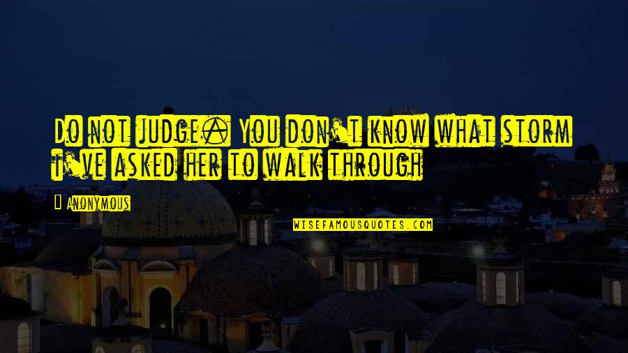 Lorq's Quotes By Anonymous: Do not judge. You don't know what storm