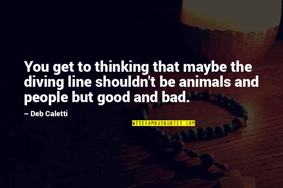 Lorq's Quotes By Deb Caletti: You get to thinking that maybe the diving