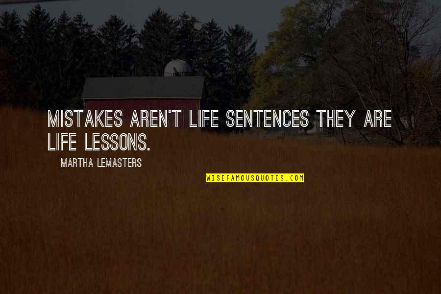 Lorq's Quotes By Martha Lemasters: Mistakes aren't life sentences they are life lessons.