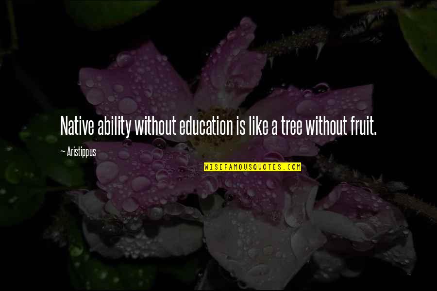 Lorr Quotes By Aristippus: Native ability without education is like a tree