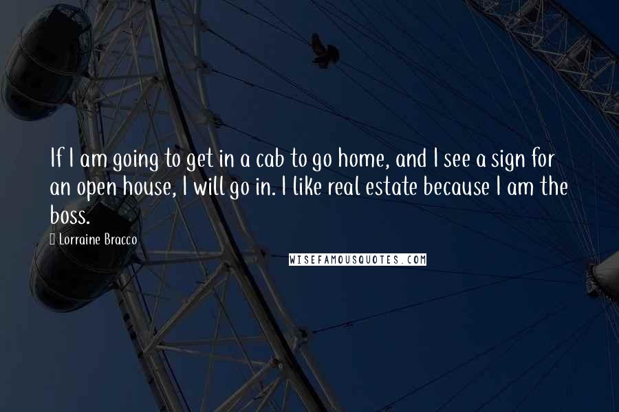 Lorraine Bracco quotes: If I am going to get in a cab to go home, and I see a sign for an open house, I will go in. I like real estate because