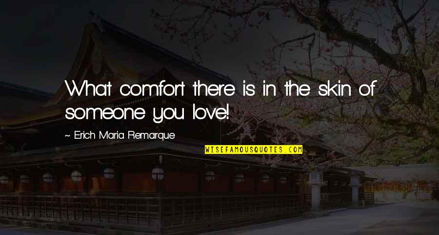 Lorraine Broughton Quotes By Erich Maria Remarque: What comfort there is in the skin of Lorraine Broughton Quotes By Erich Maria Remarque: What comfort there is in the skin of