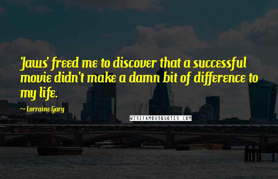 Lorraine Gary quotes: 'Jaws' freed me to discover that a successful movie didn't make a damn bit of difference to my life.