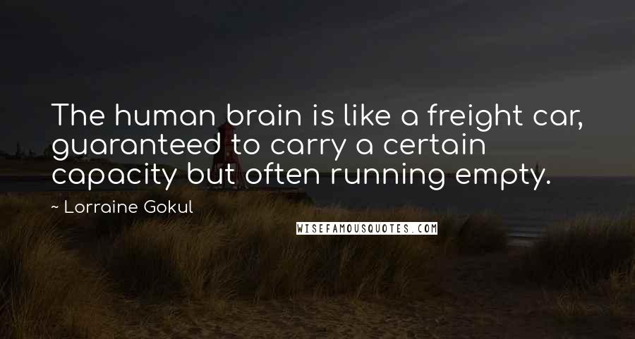 Lorraine Gokul quotes: The human brain is like a freight car, guaranteed to carry a certain capacity but often running empty.
