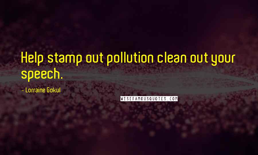 Lorraine Gokul quotes: Help stamp out pollution clean out your speech.
