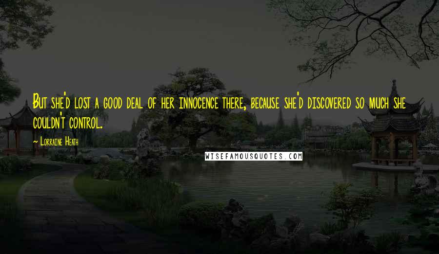 Lorraine Heath quotes: But she'd lost a good deal of her innocence there, because she'd discovered so much she couldn't control.