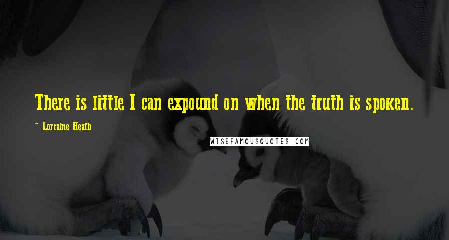 Lorraine Heath quotes: There is little I can expound on when the truth is spoken.