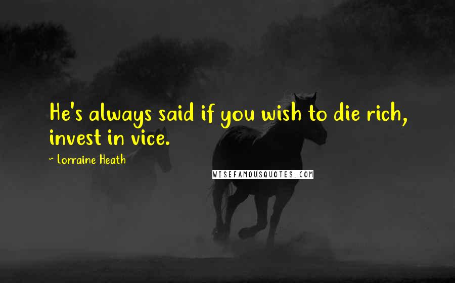 Lorraine Heath quotes: He's always said if you wish to die rich, invest in vice.