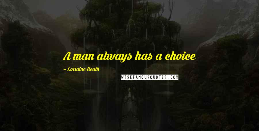 Lorraine Heath quotes: A man always has a choice