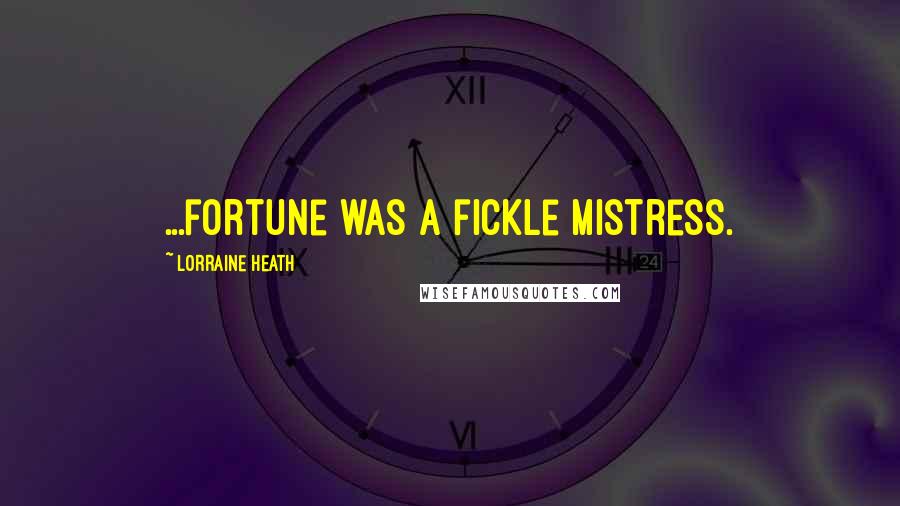 Lorraine Heath quotes: ...fortune was a fickle mistress.