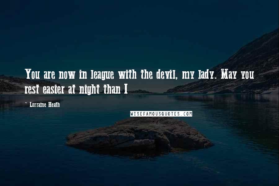 Lorraine Heath quotes: You are now in league with the devil, my lady. May you rest easier at night than I