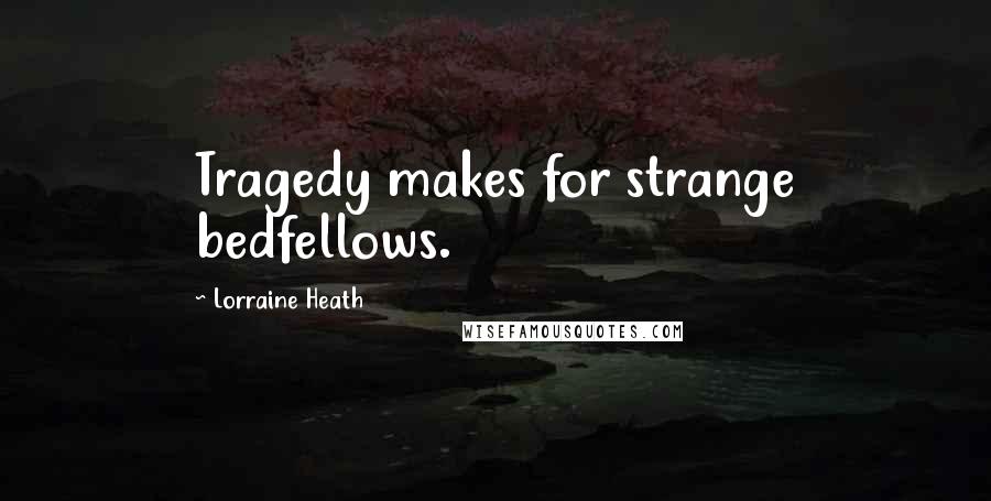 Lorraine Heath quotes: Tragedy makes for strange bedfellows.