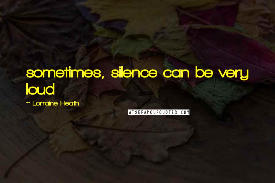 Lorraine Heath quotes: sometimes, silence can be very loud
