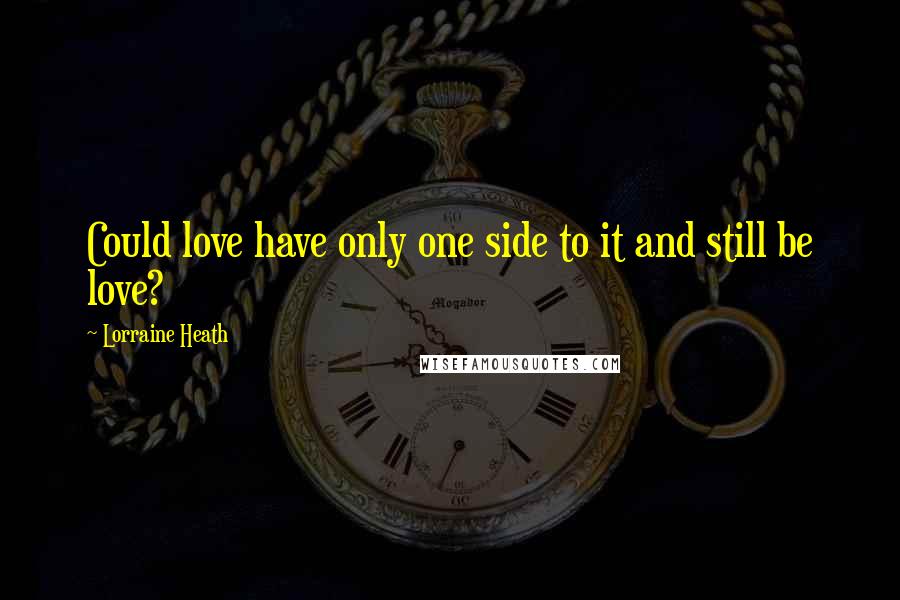 Lorraine Heath quotes: Could love have only one side to it and still be love?