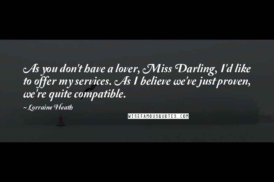 Lorraine Heath quotes: As you don't have a lover, Miss Darling, I'd like to offer my services. As I believe we've just proven, we're quite compatible.