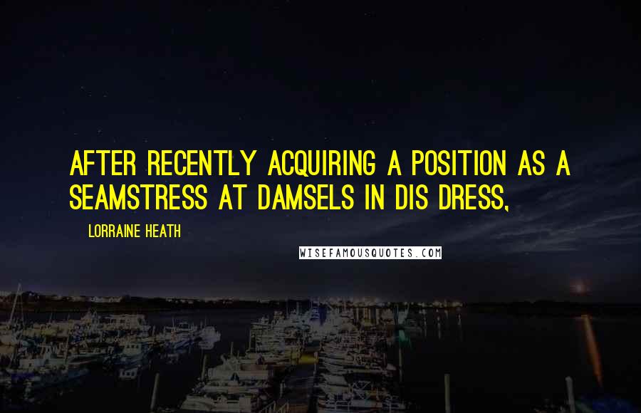 Lorraine Heath quotes: After recently acquiring a position as a seamstress at Damsels in Dis Dress,