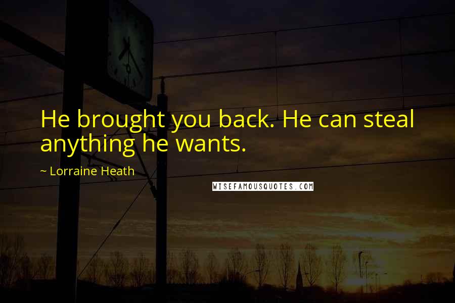 Lorraine Heath quotes: He brought you back. He can steal anything he wants.