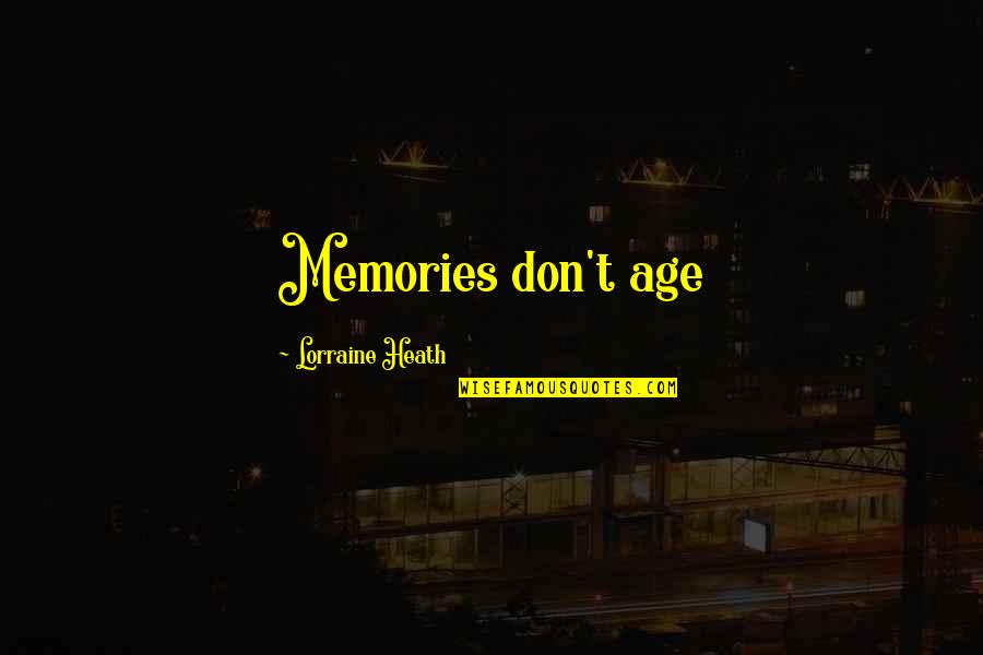 Lorraine Heath Quotes By Lorraine Heath: Memories don't age