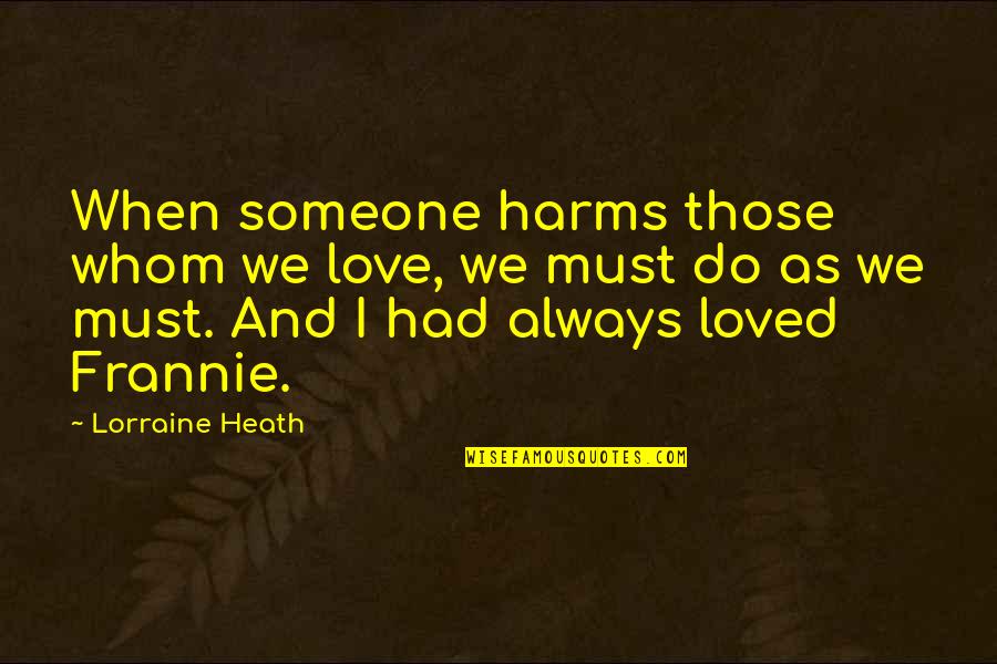 Lorraine Heath Quotes By Lorraine Heath: When someone harms those whom we love, we