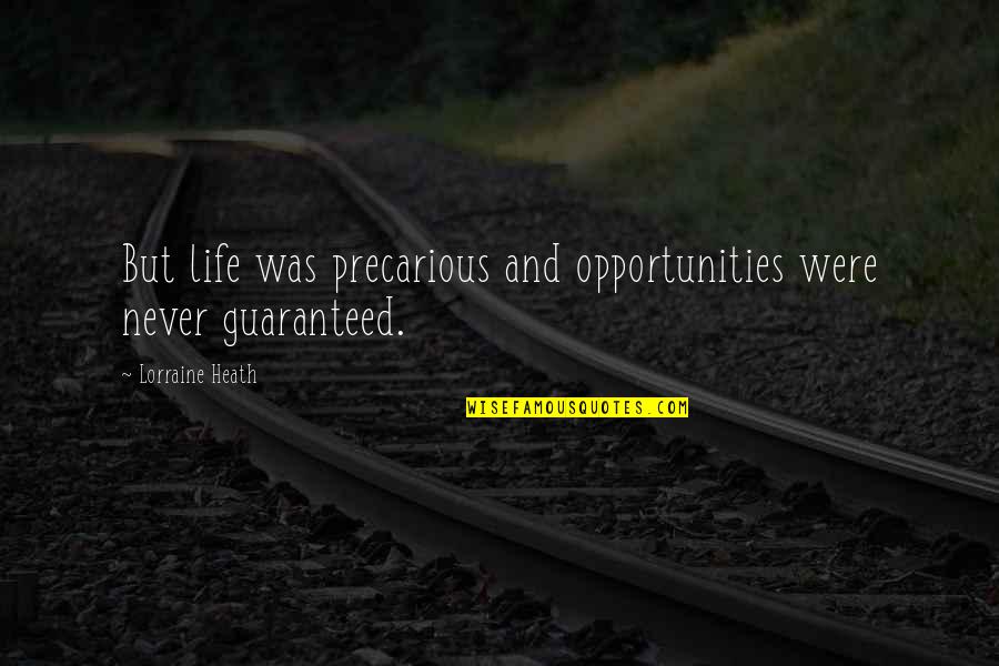 Lorraine Heath Quotes By Lorraine Heath: But life was precarious and opportunities were never