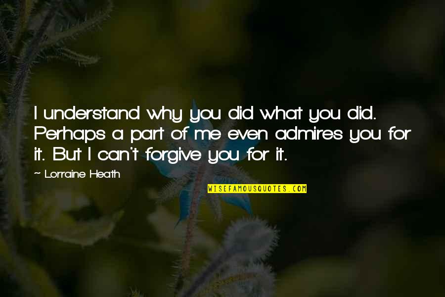 Lorraine Heath Quotes By Lorraine Heath: I understand why you did what you did.