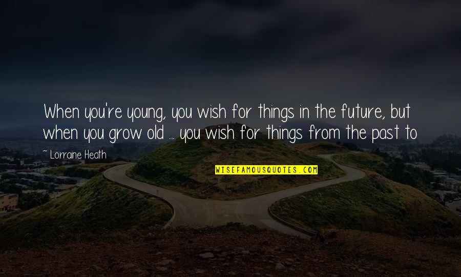 Lorraine Heath Quotes By Lorraine Heath: When you're young, you wish for things in