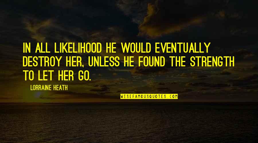 Lorraine Heath Quotes By Lorraine Heath: In all likelihood he would eventually destroy her,