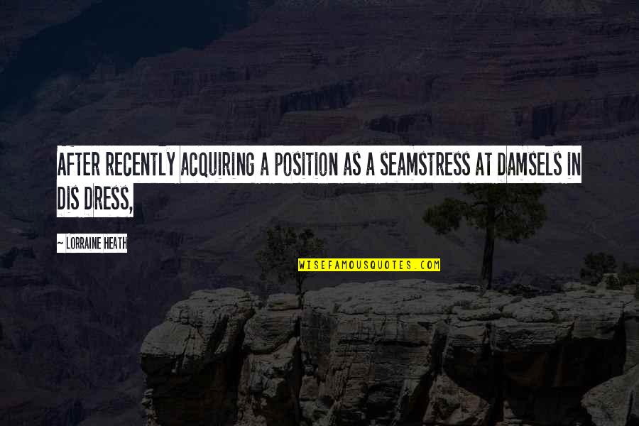 Lorraine Heath Quotes By Lorraine Heath: After recently acquiring a position as a seamstress