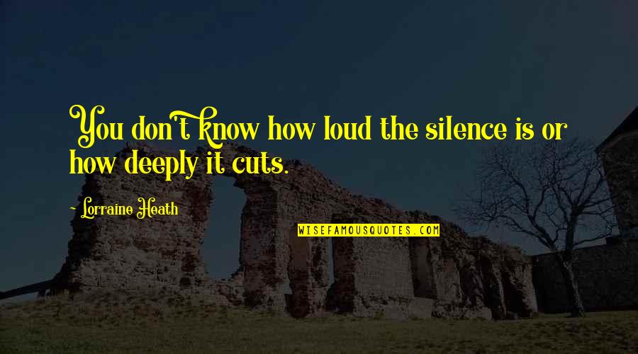 Lorraine Heath Quotes By Lorraine Heath: You don't know how loud the silence is