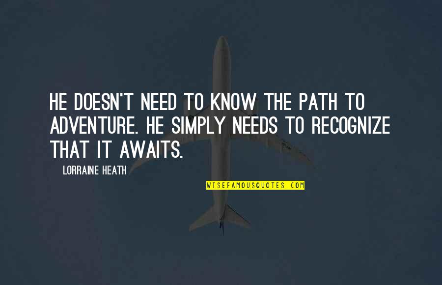 Lorraine Heath Quotes By Lorraine Heath: He doesn't need to know the path to