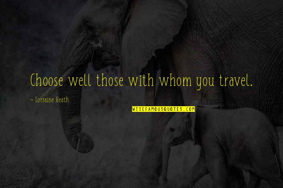 Lorraine Heath Quotes By Lorraine Heath: Choose well those with whom you travel.