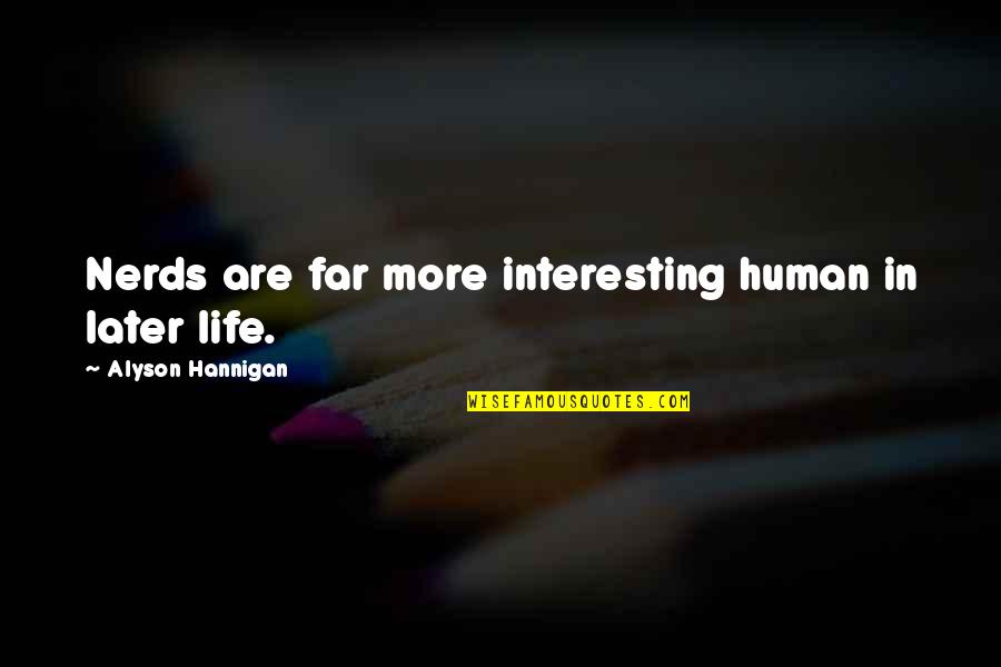 Lorraine Jensen Quotes By Alyson Hannigan: Nerds are far more interesting human in later Lorraine Jensen Quotes By Alyson Hannigan: Nerds are far more interesting human in later