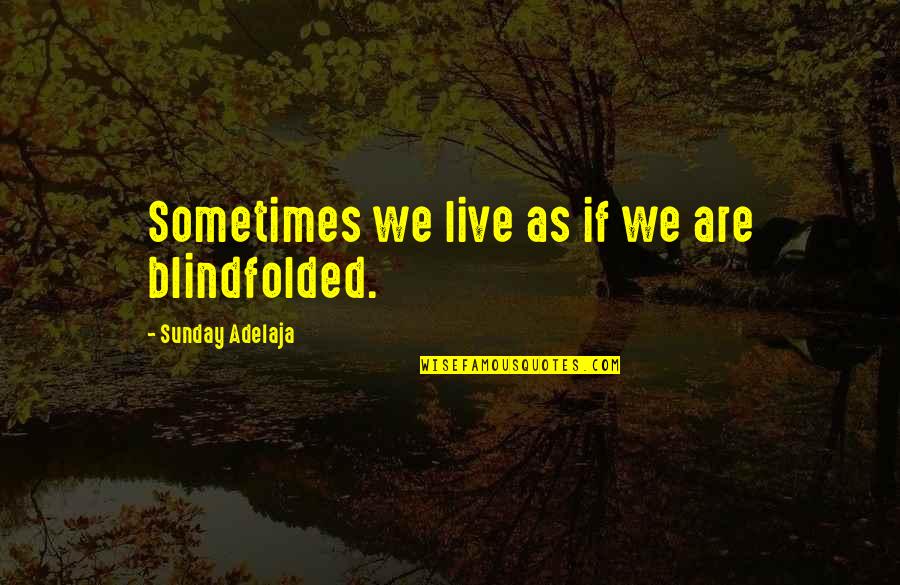 Lorraine Jensen Quotes By Sunday Adelaja: Sometimes we live as if we are blindfolded. Lorraine Jensen Quotes By Sunday Adelaja: Sometimes we live as if we are blindfolded.