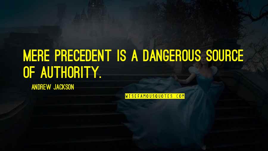 Lorraine Monroe Quotes By Andrew Jackson: Mere precedent is a dangerous source of authority. Lorraine Monroe Quotes By Andrew Jackson: Mere precedent is a dangerous source of authority.