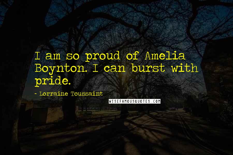 Lorraine Toussaint quotes: I am so proud of Amelia Boynton. I can burst with pride.