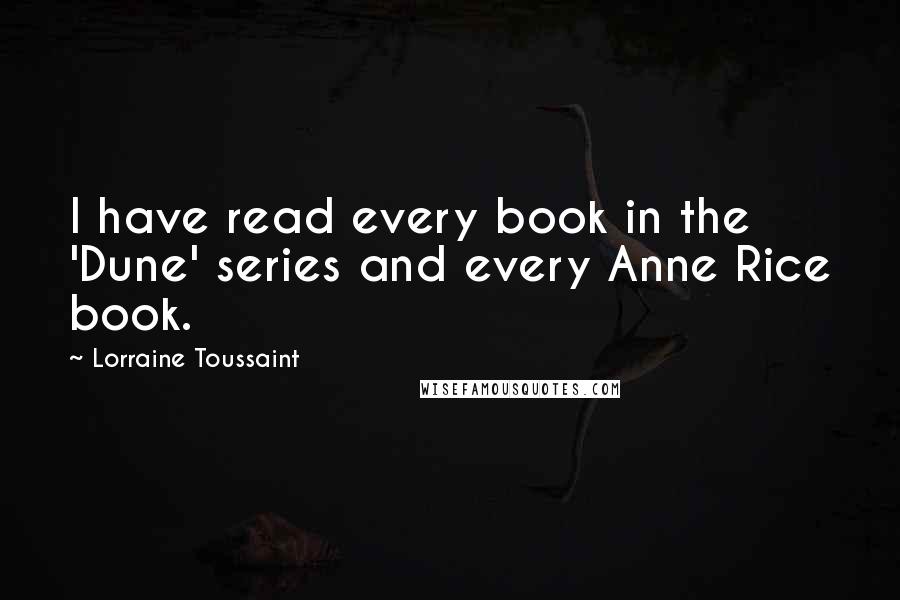 Lorraine Toussaint quotes: I have read every book in the 'Dune' series and every Anne Rice book.