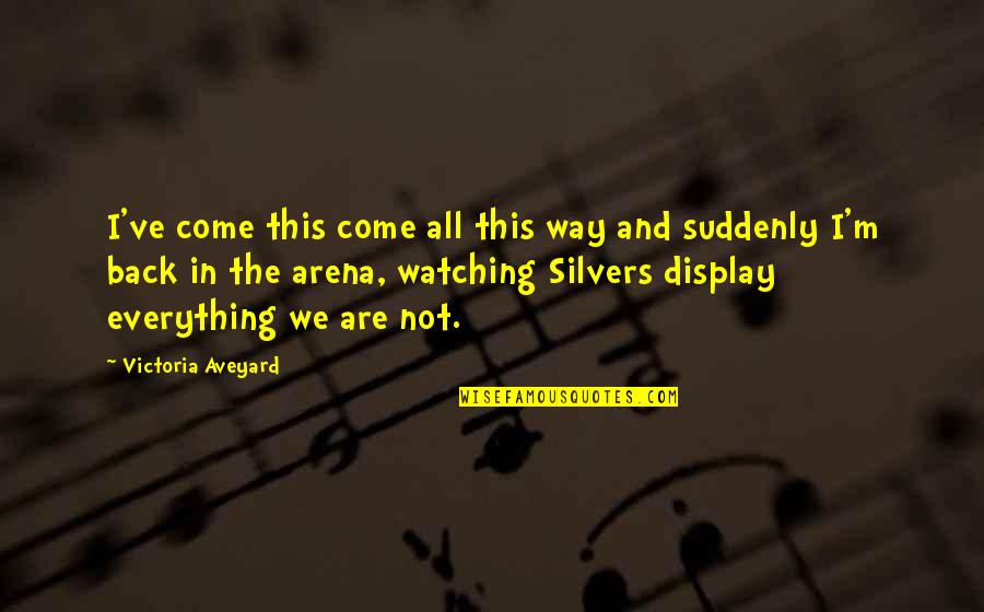 Lorraine Warren Quotes By Victoria Aveyard: I've come this come all this way and Lorraine Warren Quotes By Victoria Aveyard: I've come this come all this way and