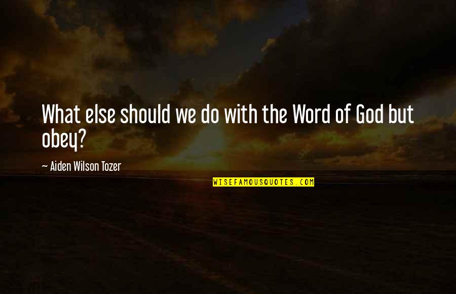 Lorraines Quotes By Aiden Wilson Tozer: What else should we do with the Word Lorraines Quotes By Aiden Wilson Tozer: What else should we do with the Word