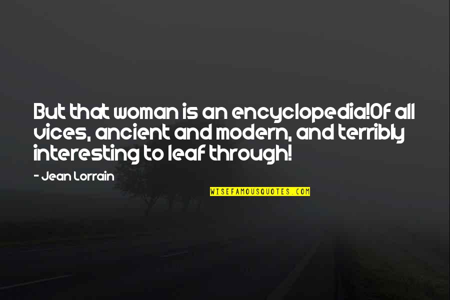 Lorrain's Quotes By Jean Lorrain: But that woman is an encyclopedia!Of all vices, Lorrain's Quotes By Jean Lorrain: But that woman is an encyclopedia!Of all vices,