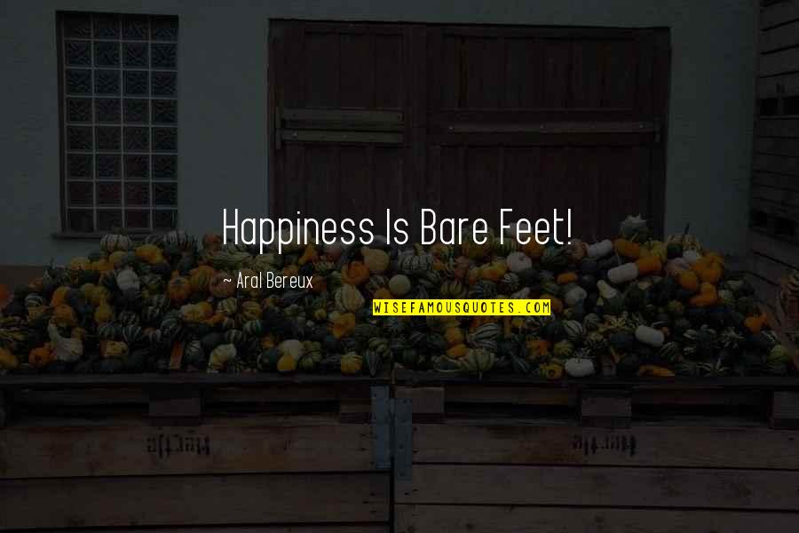 Lorrayne Carolyne Quotes By Aral Bereux: Happiness Is Bare Feet! Lorrayne Carolyne Quotes By Aral Bereux: Happiness Is Bare Feet!