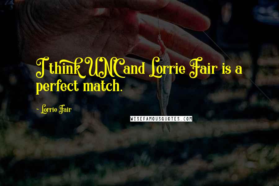 Lorrie Fair quotes: I think UNC and Lorrie Fair is a perfect match.
